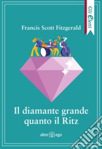 Il diamante grande quanto il Ritz libro di Fitzgerald Francis Scott; Pontuale D. (cur.)