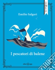 I pescatori di balene libro di Salgari Emilio; Pontuale D. (cur.)