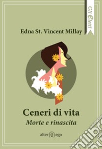 Ceneri di vita. Morte e rinascita libro di Millay Edna St. Vincent; Pontuale D. (cur.)