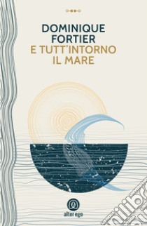 E tutt'intorno il mare libro di Fortier Dominique