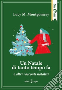 Un Natale di tanto tempo fa e altri racconti natalizi libro di Montgomery Lucy Maud; De Luca E. (cur.)