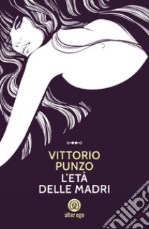 L'età delle madri libro di Punzo Vittorio