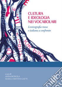 Cultura e ideologia nei vocabolari. Lessicografia russa e italiana a confronto libro di Bonola A. (cur.); Gatti M. C. (cur.)