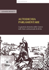 Autodichia parlamentare. La giustizia domestica delle Camere nello Stato costituzionale di diritto libro di Brunetti Leonardo