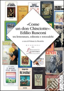 «Come un don Chisciotte»: Edilio Rusconi tra letteratura, editoria e rotocalchi libro di La Mendola V. (cur.)