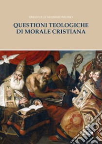 Questioni teologiche di morale cristiana libro di Musso Emanuele Massimo