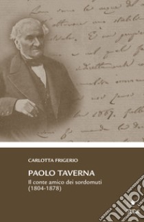 Paolo Taverna. Il conte amico dei sordomuti (1804-1877) libro di Frigerio Carlotta