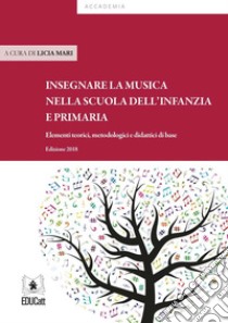 Insegnare musica nella scuola dell'infanzia e primaria. Elementi teorici, metodologici e didattici di base libro di Mari L. (cur.)