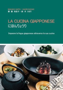 La cucina giapponese. Imparare la lingua giapponese attraverso la cucina. Ediz. italiana e giapponese libro di Saito Wakako; Suzuki Kaori