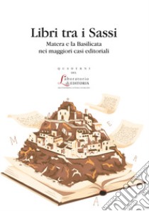 Libri tra i sassi. Matera e la Basilicata nei maggiori casi editoriali libro di Cicala R. (cur.); Giusti V. (cur.); Vodola M. (cur.)