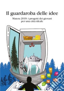 Il guardaroba delle idee. Matera 2019 i progetti dei giovani per una città ideale libro