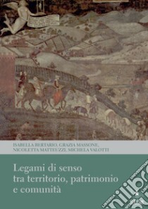 Legami di senso tra territorio, patrimonio e comunità libro di Bertario Isabella; Massone Grazia; Matteuzzi Nicoletta; Valotti M. (cur.); Mascheroni S. (cur.)