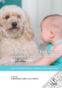 Green care e interventi assistiti con gli animali. Ambiti ed esperienze libro di Cairo M. (cur.); Milani L. (cur.)