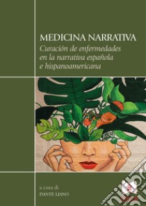 Medicina narrativa. Curación de enfermedades en la narrativa española e hispanoamericana libro di Liano D. (cur.)