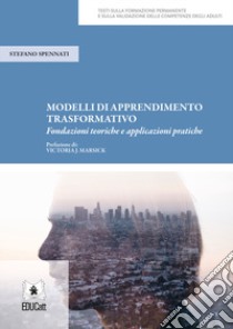 Modelli di apprendimento trasformativo. Fondazioni teoriche e applicazioni pratiche libro di Spennati Stefano