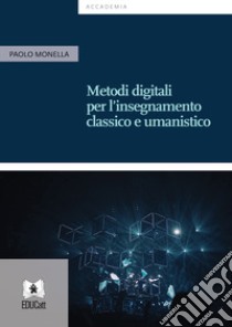 Metodi digitali per l'insegnamento classico e umanistico libro di Monella Paolo