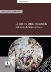 La persona offesa vulnerabile nel procedimento penale libro di Romanelli Bartolomeo