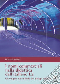 I nomi commerciali nella didattica dell'italiano L2. Un viaggio nel mondo del design italiano libro di Gilardoni Silvia