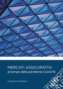 Mercati assicurativi al tempo della pandemia Covid-19 libro di Marazzi Lodovico