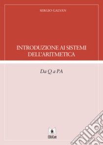 Introduzione ai sistemi dell'aritmetica. Da Q a PA libro di Galvan Sergio