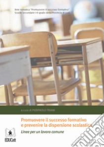 Promuovere il successo formativo e prevenire la dispersione scolastica libro di Triani Pierpaolo