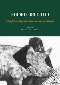 Fuori circuito. Altre forme di produzione del cinema italiano libro di Della Torre Roberto