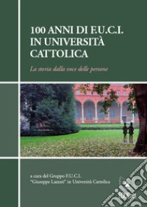 100 anni di F.U.C.I. in Università Cattolica. La storia dalla voce delle persone libro