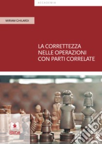 La correttezza nelle operazioni con parti correlate libro di Ghilardi Miriam