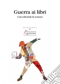 Guerra ai libri. Casi editoriali di censura libro di Cicala R. (cur.); Giusti V. (cur.); Vodola M. (cur.)