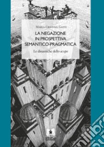 La negazione in prospettiva semantico-pragmatica. Le dinamiche dello Scope libro di Gatti Maria Cristina