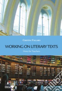 Working on literary texts. Hints for teachers libro di Vallaro Cristina