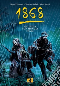 1868. Le grida contro gli spari libro di Di Grazia Marco; Ballati Giovanni