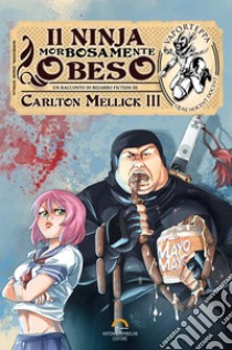 Il ninja morbosamente obeso libro di Mellick III Carlton