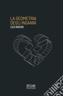 La geometria degli inganni libro di Martini Luca