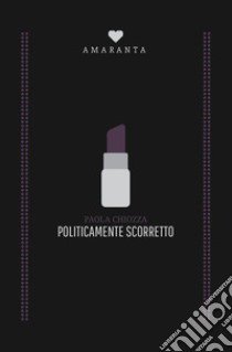 Politicamente scorretto libro di Chiozza Paola