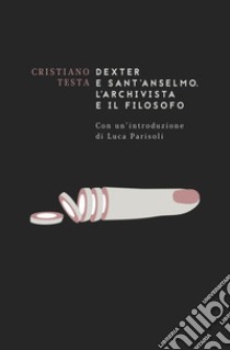 Dexter e sant'Anselmo. L'archivista e il filosofo libro di Testa Cristiano