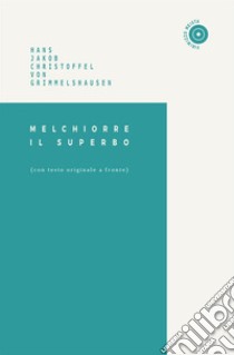 Melchiorre il superbo. Testo tedesco a fronte libro di Grimmelshausen Hans Jacob Christoffel von