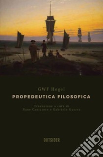 Propedeutica filosofica libro di Hegel Friedrich; Cantatore N. (cur.); Guerra G. (cur.)