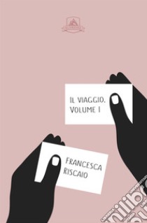 Il viaggio. Vol. 1 libro di Riscaio Francesca