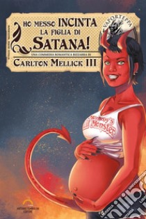 Ho messo incinta la figlia di Satana! libro di Mellick III Carlton