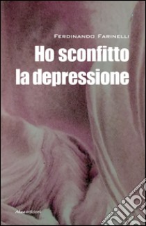 Ho sconfitto la depressione libro di Farinelli Ferdinando