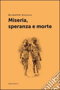 Miseria, speranza e morte libro di Canale Giuseppe