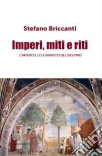 Imperi, miti e riti. L'impero e lo starnuto del destino libro di Briccanti Stefano