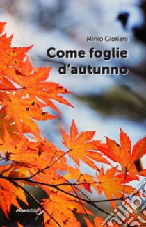 Come foglie d'autunno libro di Gloriani Mirko