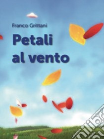 Petali al vento. Ediz. italiana e spagnola libro di Grittani Franco