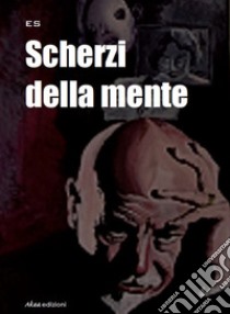 Scherzi della mente libro di Es