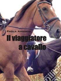 Il viaggiatore a cavallo libro di Amadesi Paola