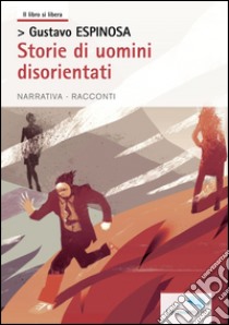 Storie di uomini disorientati libro di Espinosa Gustavo