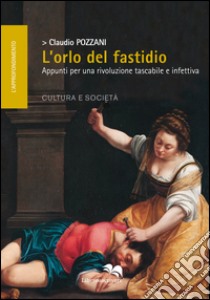 L'orlo del fastidio. Appunti per una rivoluzione tascabile e infettiva libro di Pozzani Claudio