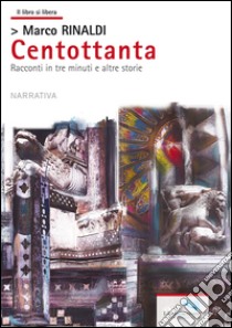 Centottanta. Racconti in tre minuti e altre storie libro di Rinaldi Marco